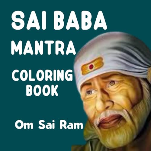 SAI BABA MANTRA'S COLORING BOOK: Shirdi Sai Baba mantra Om Sai Ram, 108 times with Sai Baba Coloring images. For Meditation and Blessings of Sai Baba.