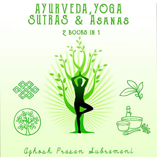 Ayurveda, Yoga Sutras and Asanas: 2 Books in 1: Balance Your Body and Mind with Natural Remedies and Mindfulness Meditation + Yoga Exercises