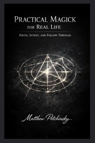 Practical Magick for Real Life: Focus, Intent, and Follow-Through