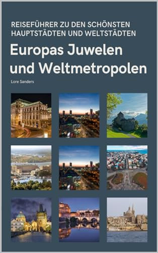 Europas Juwelen und Weltmetropolen : Reiseführer zu den schönsten Hauptstädten und Weltstädten