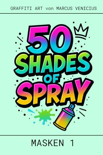 50 SHADES OF SPRAY - MASKEN - GRAFFITI STREET ART: GRAFFITI STREET ART by Marcus Venicius (50 Shades of spray - Graffiti Coloring Books)