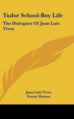 [(Tudor School-Boy Life : The Dialogues of Juan Luis Vives)] [By (author) Juan Luis Vives ] published on (July, 2007)
