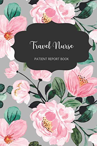 Travel Nurse Patient Report Book: Notebook for Nurses | Record Blood Pressure, Weight, Respirations and Medications | 120 Pages