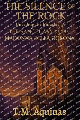 The Silence of the Rock: Unveiling the Miracles of The Sanctuary Of The Madonna della Corona (Pilgrimage to the Sacred: Italy's Holy Shrines)