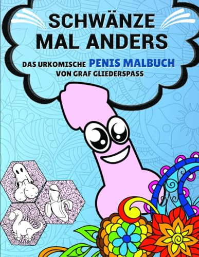 Schwänze mal anders! Das urkomische Penis Malbuch von Graf Gliederspaß: Perfekt als Scherzartikel für Erwachsene, lustige Geschenke für Frauen und Männer oder Anti Stress Geschenke!