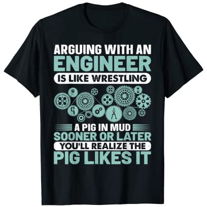 Mit einem Ingenieur zu streiten ist wie ein Schwein im Schlamm zu ringen T-Shirt