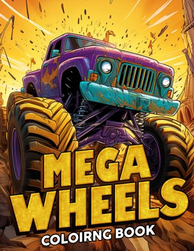 Mega Wheels Coloring Book: Extreme Off Road Adventure Racing Hard Trucks With Freestyle Super Charged Mega Wheel For Kids And Adults