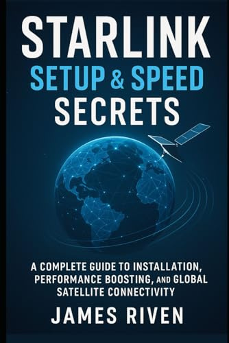 Starlink Setup & Speed Secrets: A Complete Guide to Installation, Performance Boosting, and Global Satellite Connectivity (Gadgets Reviews, Band 8)