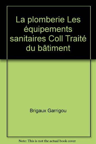 La plomberie Les équipements sanitaires Coll Traité du bâtiment