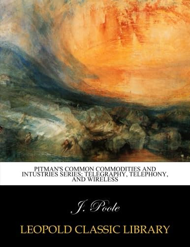 Pitman's common commodities and intustries series; Telegraphy, telephony, and wireless