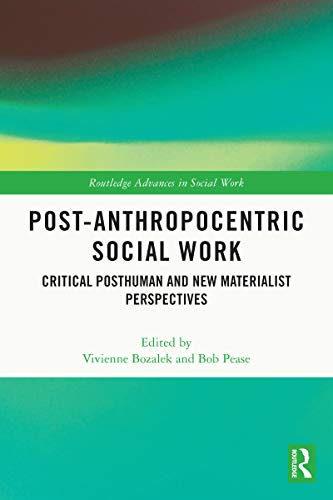 Post-Anthropocentric Social Work: Critical Posthuman and New Materialist Perspectives (Routledge Advances in Social Work) (English Edition)