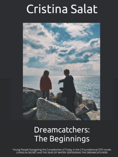 Dreamcatchers: The Beginnings: Young People Navigating the Complexities of Today in the 2 Foundational GTD novels LIVING IN SECRET and THE SKIN OF ... DREAMCATCHERS (Gathering The Dreamcatchers)
