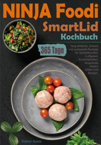 NINJA Foodi SmartLid Kochbuch: 365 Tage lang einfache, leckere und preiswerte Rezepte für Schnellkochen, Luftgaren, Kombidämpfen, langsames Garen, Grillen und Backen.