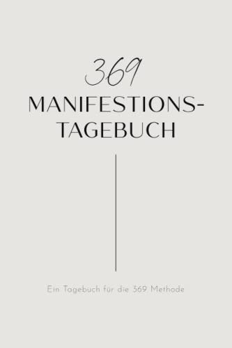 369 Methode Tagebuch: Manifestieren mit dem Gesetz der Anziehung: Ein Arbeitsbuch für 90 Tage