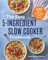The Easy 5-Ingredient Slow Cooker Cookbook: 100 Delicious No-Fuss Meals for Busy People (English Edition)