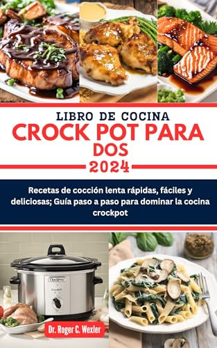 LIBRO DE COCINA CROCK POT PARA DOS: Recetas de cocción lenta rápidas, fáciles y deliciosas; Guía paso a paso para dominar la cocina crockpot (Best everyday cooking (cookbooks))