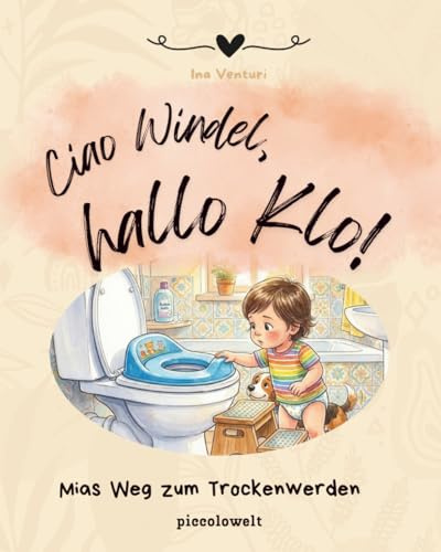 Ciao Windel, hallo Klo! Mias Weg zum Trockenwerden: Eine liebevolle Geschichte für Kinder - Mit Hund Waldi durch die Windel-Abschiedsphase ohne Druck, ab 1,5 Jahren