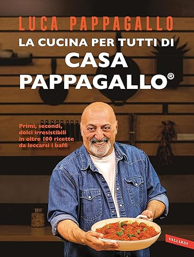 La cucina per tutti di Casa Pappagallo: Primi, secondi, dolci irresistibili in oltre 100 ricette da leccarsi i baffi