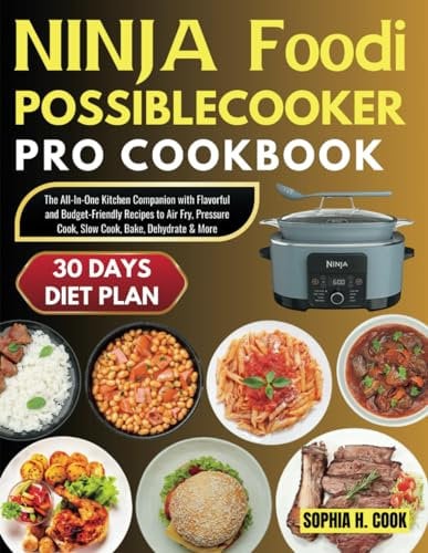 Ninja Foodi Possible Cooker Pro Cookbook: The All-In-One Kitchen Companion with Flavorful and Budget-Friendly Recipes to Air Fry, Pressure Cook, Slow Cook, Bake, Dehydrate & More