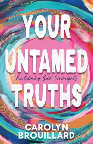 Your Untamed Truths: Reclaiming Self-Sovereignty