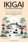 IKIGAI E FILOSOFIA GIAPPONESE: 3 libri in 1: Ikigai, Kaizen, Shinrin-yoku - scopri i segreti della felicità e della filosofia giapponese per un senso della vita lungo, felice e soddisfacente
