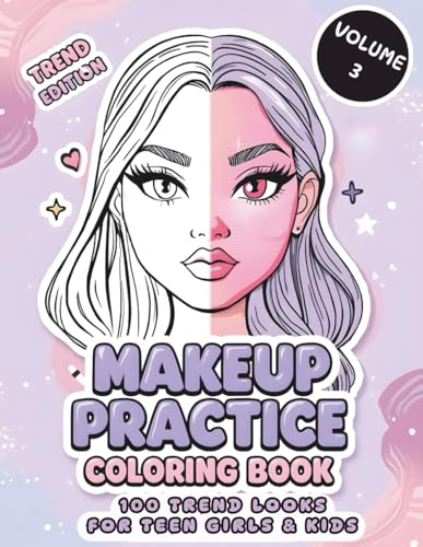 Makeup Practice Coloring Book: Trend Edition – Volume 3: 100 Trend Looks Face Charts for Teens (MY FIRST MAKEUP, Band 3)