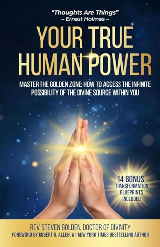 Your True Human Power: Master The Golden Zone: How To Access The Infinite Possibility Of The Divine Source Within