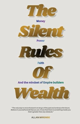 The Silent Rules Of Wealth: Money, Power, Faith, And The Mindset Of Empire Builders