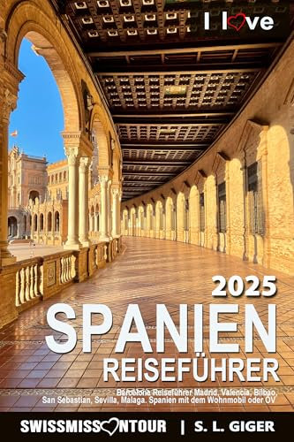 Spanien Reiseführer 2025: Barcelona Reiseführer Madrid, Valencia, Bilbao, San Sebastian, Sevilla, Malaga. Spanien mit dem Wohnmobil oder ÖV von SWISSMISSONTOUR (Swissmissontour Reiseführer)