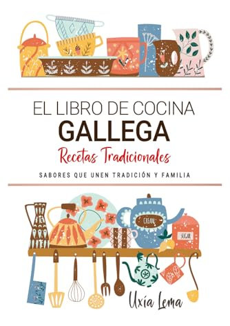 El Libro de Cocina Gallega. Sabores que Unen Tradición y Familia: Recetas Tradicionales para Saborear Galicia con el Corazón y la Cocina de Casa