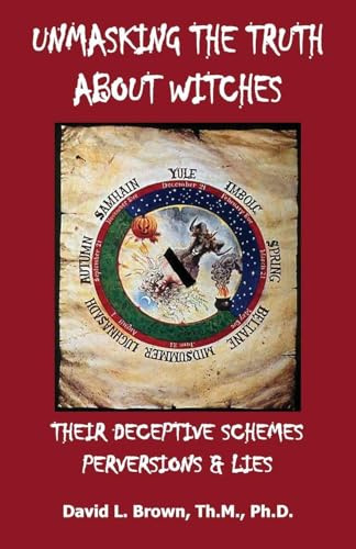 Unmasking the Truth About Witches: Their Deceptive Schemes, Perversions, and Lies