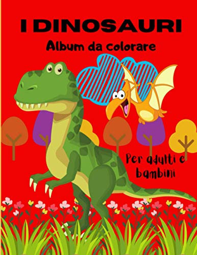I DINOSAURI - ALBUM DA COLORARE: per adulti e bambini