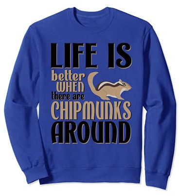 Life is Better With Chipmunks Sweatshirt