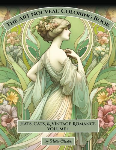 The Art Nouveau Coloring Book: Hats, Cats, & Vintage Romance Volume 1 (A Stress Relief, Relaxation, & Mindfulness Series for Women, Men, & Teens)