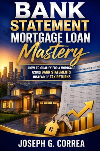Bank Statement Mortgage Loan Mastery: How to Qualify for a Mortgage Using Bank Statements Instead of Tax returns (The Bank Statement Loan Mastery, Band 1)