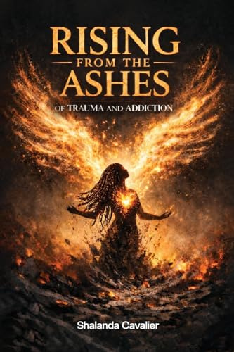 From Pain to Power: Rising From The Ashes of Trauma And Addiction