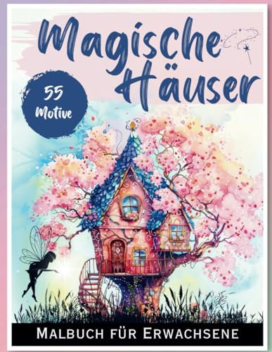 Magische Häuser: Das entspannende Malbuch für Erwachsene und Jugendliche: mit über 55 fantasievollen Fabelhäuser Motiven zum Stressabbau