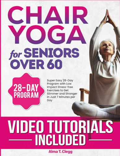 Chair Yoga for Seniors Over 60: Super Easy 28-Day Program + VIDEO DEMOS with Low Impact Stress-free Exercises to Get Slimmer and Stronger in Just 7 Minutes per Day| Ideal for Beginners