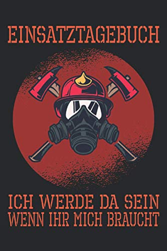 Ich werde da sein, wenn ihr mich braucht. Einsatztagebuch: Cooles Feuerwehr-Design I 120 Seiten liniert mit Vorlage I Journal Feuerwehr I Tagebuch Geschenk Weihnachten Geburtstag Jugend Lustig Notiz