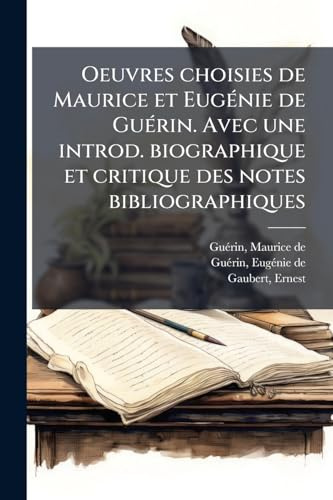 Oeuvres choisies de Maurice et EugÃ(c)nie de GuÃ(c)rin. Avec une introd. biographique et critique des notes bibliographiques