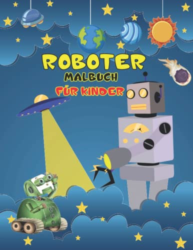 ROBOTER MALBUCH FÜR KINDER: Das Buch für Jungen und Mädchen enthält viele einzigartige Bilder mit fantasievollen Ausmal-Seiten, die Kinder lieben.