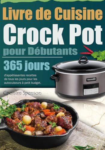 Livre de Cuisine Crock Pot pour Débutants: 365 jours d'appétissantes recettes de tous les jours pour les autocuiseurs à petit budget.