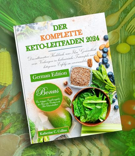Der komplette Keto-Leitfaden 2024: Das ultimative Kochbuch, um Ihre Gesundheit vom Verlangen in kulinarische Triumphe und ketogenen Erfolg zu verwandeln