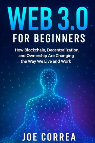 Web 3.0 for Beginners: How Blockchain, Decentralization, and Ownership Are Changing the Way We Live and Work (Metaverse Masterclass, Band 2)