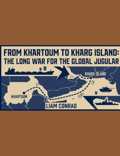 From Khartoum to Kharg Island: The Long War for the Global Jugular