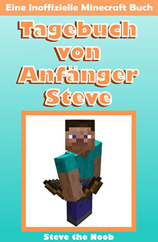 Tagebuch von Anfänger Steve (Eine Inoffizielle Minecraft Buch) (Minecraft Deutsch, Minecraft Story) (Tagebuch von Anfänger Steve Sammlung 1)