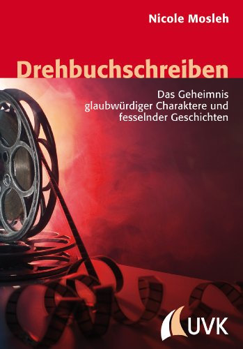Drehbuchschreiben: Das Geheimnis glaubwürdiger Charaktere und fesselnder Geschichten (Praxis Film 76)