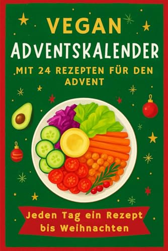 Vegan Adventskalender: 24 Tage voller pflanzlicher Rezepte, Inspirationen & Tipps für eine bewusste und genussvolle Weihnachtszeit