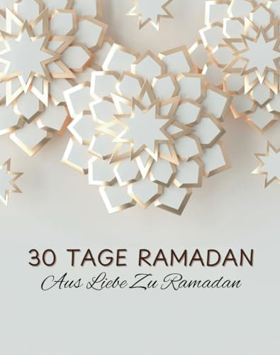 30 Tage Ramadan - AUS LIEBE ZU RAMADAN Eine Bessere Muslima Werden, Ein Vierwöchiger Leitfaden für muslimische Frauen &Teenager: Den Zauber Des Fasten ... Erleben (Islamische Geschenke Für Frauen)