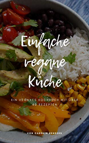 Einfache vegane Küche : Über 40 einfache vegane Rezepte